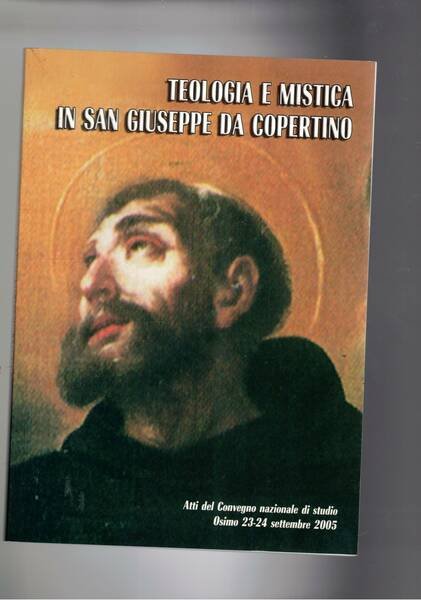 Teologia e mistica in San Giuseppe sa Copertino. Atti del convegno naz. di studio Osimo set. 2005.