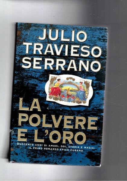 La polvere e l'oro, duecento anni di amori, odi, storia e magia: il primo romanzo epico cubano.
