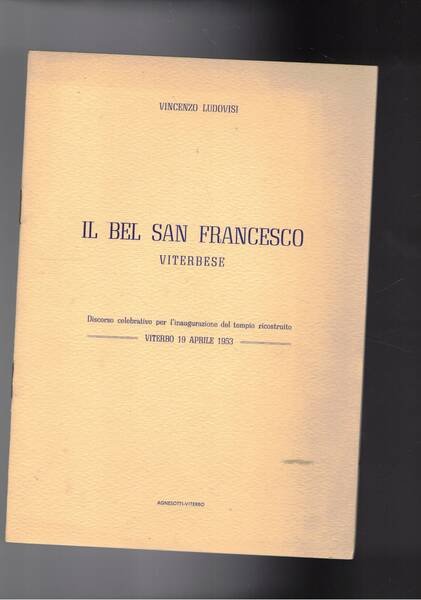 Il bel San Francesco Viterbese. Discorso celebrativo per l'inaugurazione del tempio restaurato. Viterbo 19 aprile 1953.