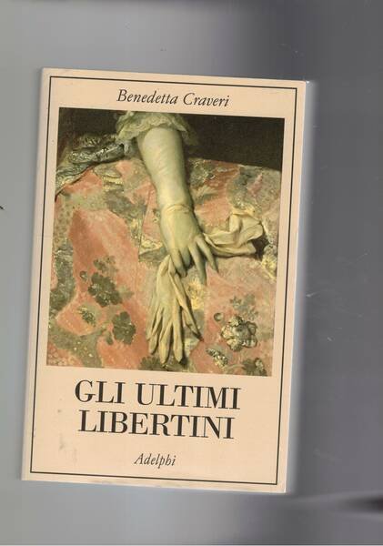 Gli ultimi libertini. Un gruppo di personaggi prima della rivoluzione …