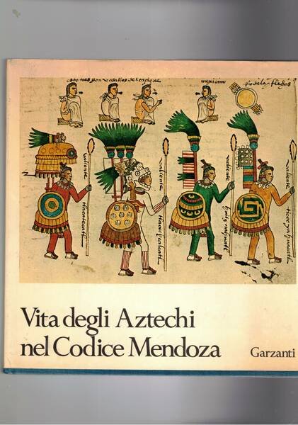 Vita degli Aztechi nel codice Mendoza. Ricerca storica, iconografica, commenti …