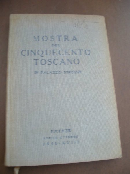 Mostra del cinquecento toscano in Palazzo Strozzi. Apr-Ott. 1940.