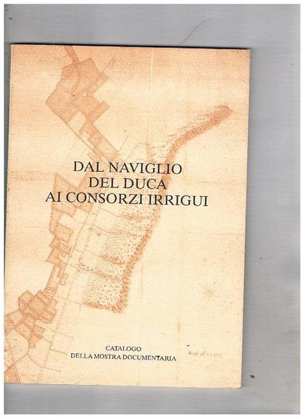 Dal naviglio del Duca ai consorzi irrigui. Cinque secoli di …