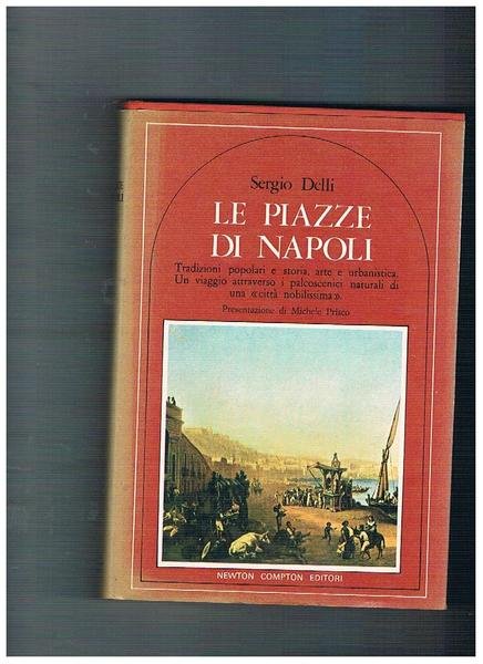 Le piazze di Napoli; tradizioni popolari e storia, arte e urbanistica. Presentazione di Michele Prisco.