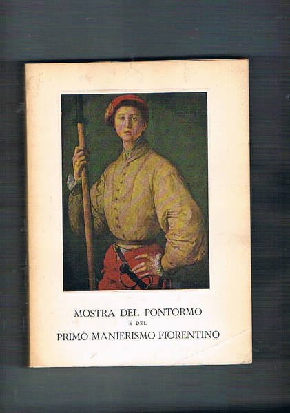 Mostra del Pontormo e del primo manierismo fiorentino. Catalogo dell'esposizione …