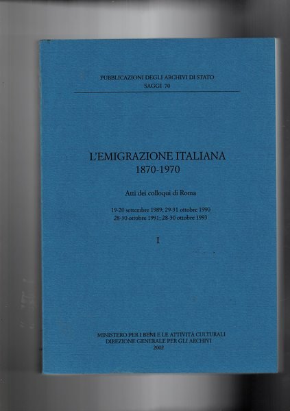 L'emigrazione italiana 1870-1970. Atti dei colloqui di Roma del 1990 …