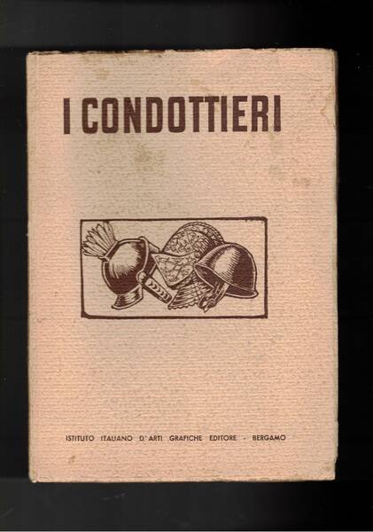 I condottieri. Publio Cornelio Scipione l'africano, Caio Giulio Cesare, Eugenio di Savoia, Napoleone Buonaparte, ecc.