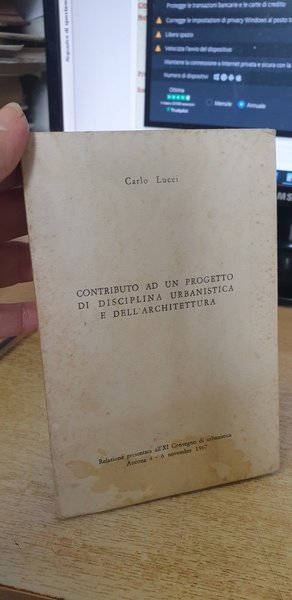 Contributo ad un progetto di disciplina urbanistica e dell'architettura. Relazione presentata al XI convegno di urbanistica di Ancona nel 1967.