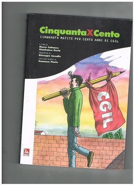 Cinquanta X cento. Cinquanta matite per cento anni di CGIL.