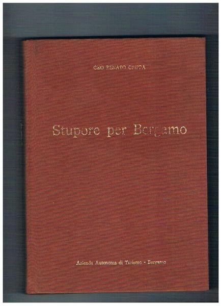 Stupore per Bergamo. Antologia ditesti di scrittori ed artisti, ornata …