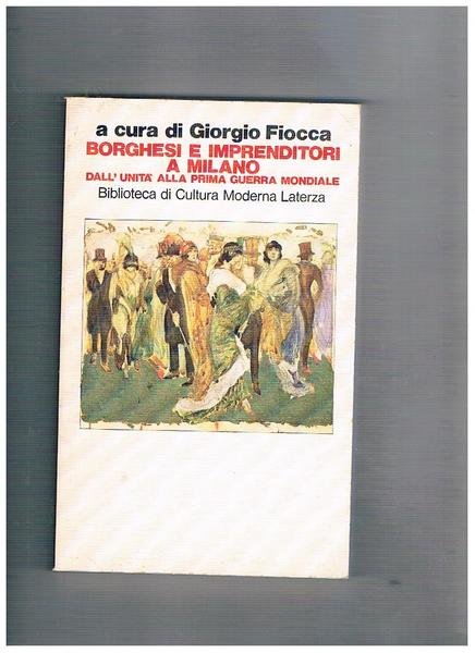 Borghesi e imprenditori a Milano. Dall'unità alla prima guerra mondiale.