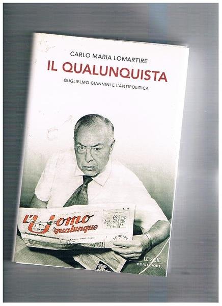 Il qualunquista. Guglielmo Giannini e l'antipolitica. Coll. Le Scie.