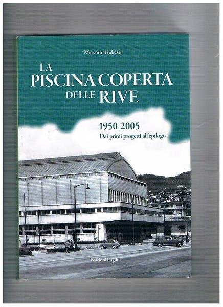 La piscina coperta delle Rive, 1950-2005. Dai primi progetti all'epilogo.