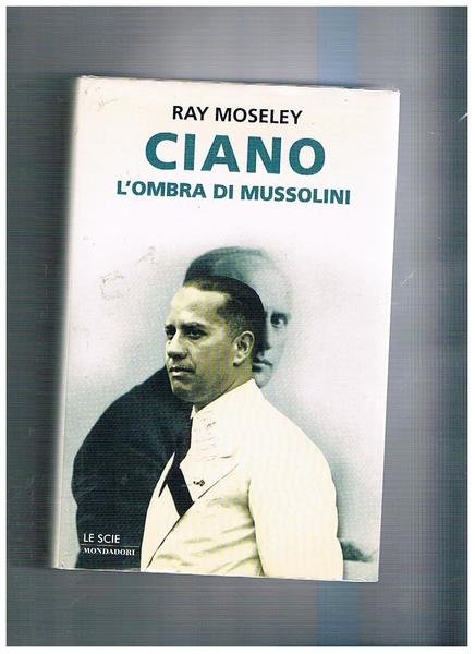 Ciano. L'ombra di Mussolini. Coll. Le Scie.