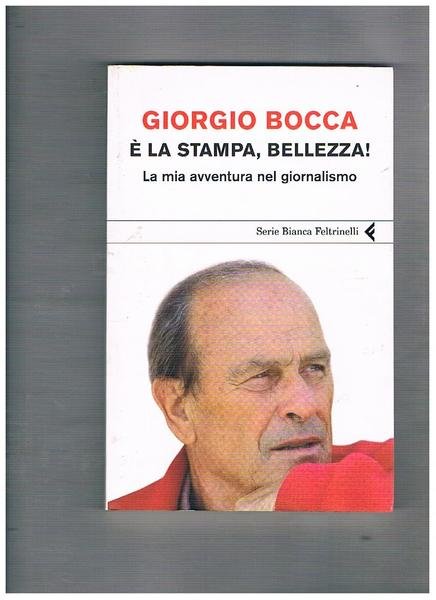 E' la stampa, bellezza! La mia avventura nel giornalismo.