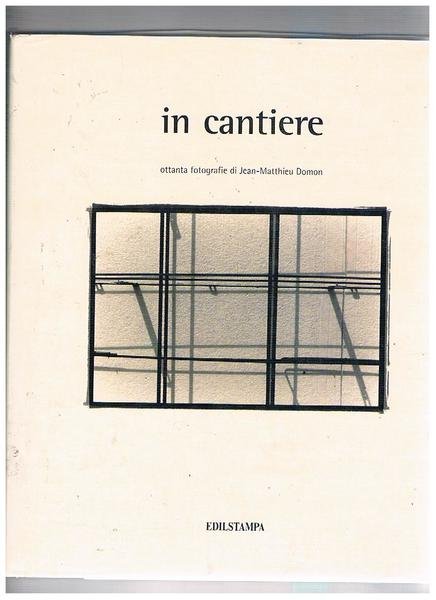 In cantiere. Ottanta fotografie. Testi di Filippo La Porta e …
