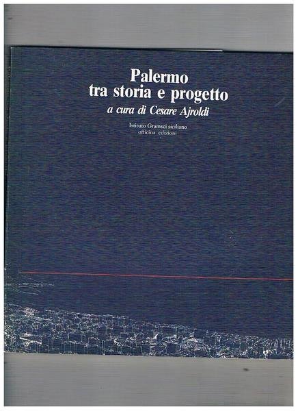 Palermo tra storia e progetto. Con scritti di: C. Ajroldi, …