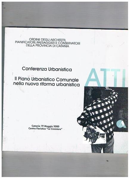 Il piano urbanistico comunale nella nuova riforma urbanistica. Conferenza nazionale. Catania 19 maggio 2000.