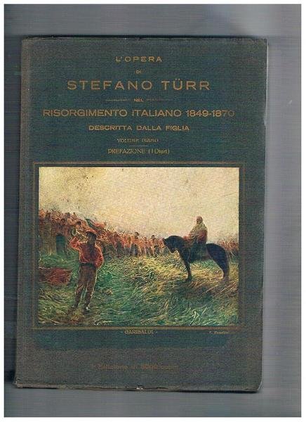 L'opera di Stefano Türr. Risorgimento italiano 1849-1870. Descritta dalla figlia. …