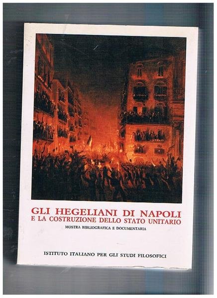 Gli Hegeliani di Napoli e la costituzione dello stato unitario. …