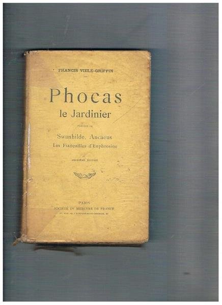 Phocas le jardinier. Précedé de Swanhilde, Ancaeus, Les Françailles d'Enphrosine. …