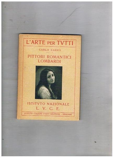 Pittori romantici lombardi. Coll. L'arte per tutti.
