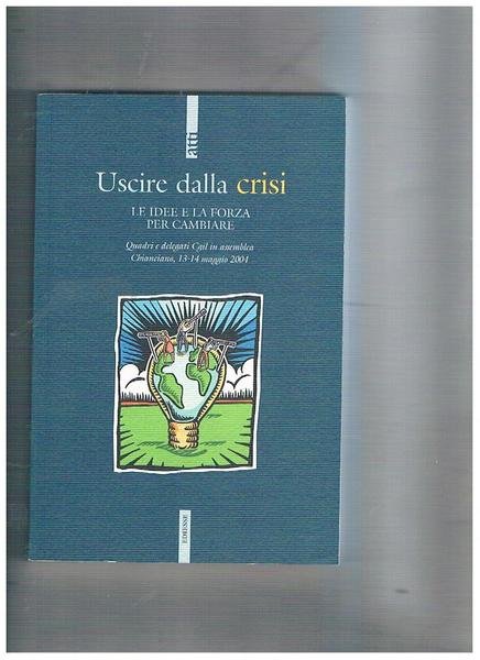 Uscire dalla crisi le idee e la forza per cambiare. …