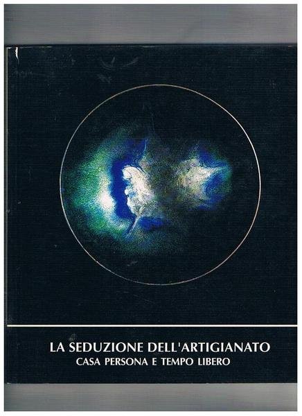 Casa persona e tempo libero. La seduzione dell'artigianato. Catalogo esposizione …