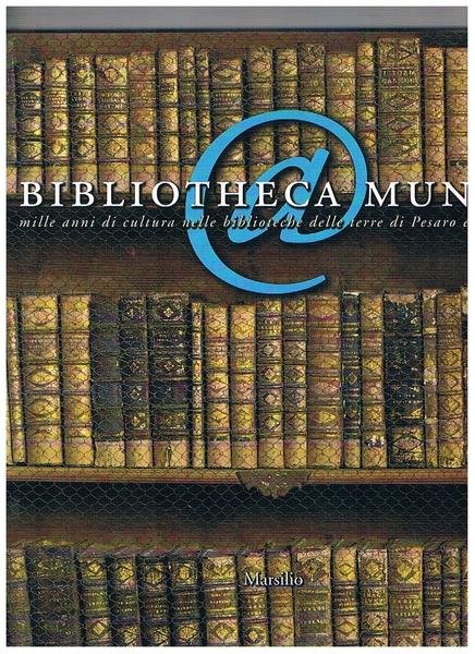 Biblioteca mundi. Mille anni di cultura nelle bibloteche di Pesaro …