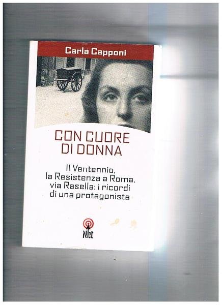 Con cuore di donna. Il ventennio, la resistenza a Roma, …