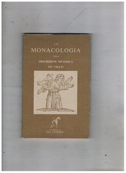 La Monacologia ossia descrizione metodica de' frati dalla latina nell'Italiana …