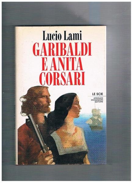 Garibaldi e Anita corsari. Coll. Le Scie.