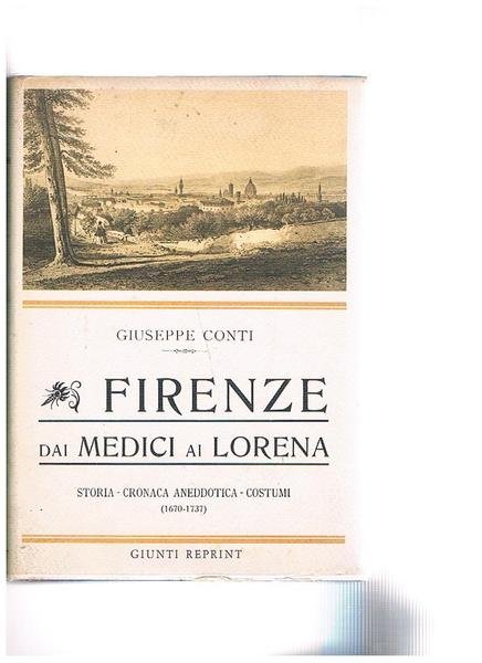 Firenze dai Medici ai Lorena. Storia, cronaca aneddotica, costumi (1670-1737). …