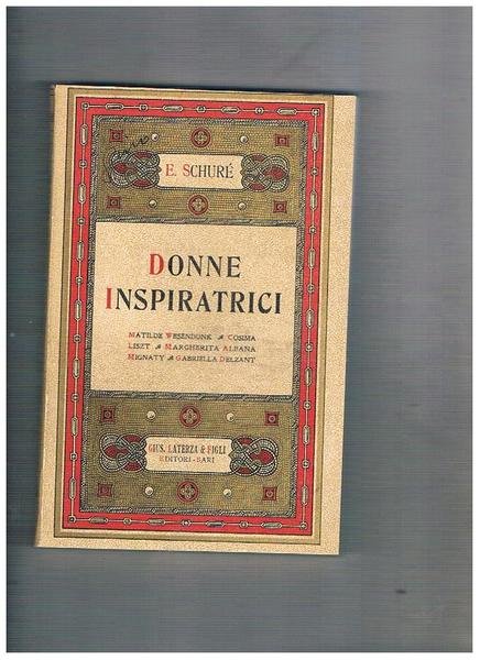 Donne inspiratrici. Matilde, Wesendonk, Cosima, List, Marguerita, Albana, Mignaty, Gabriella, Delzant.