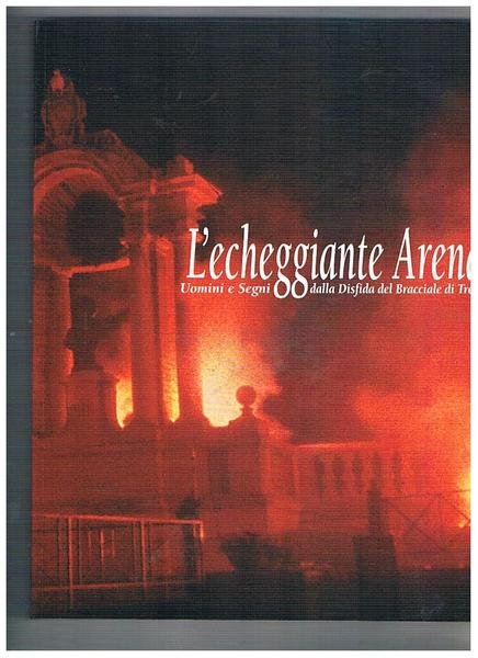 L'echeggiante Arena. Uomini e Segni dalla Disfida del Bracciale di …