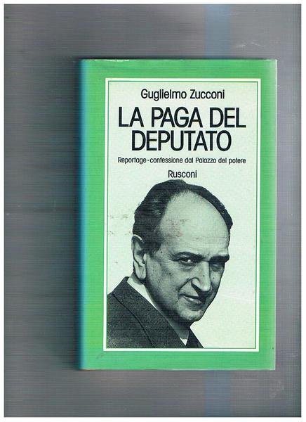 La paga del deputato. Reportage-confessione dal Palazzo del potere.