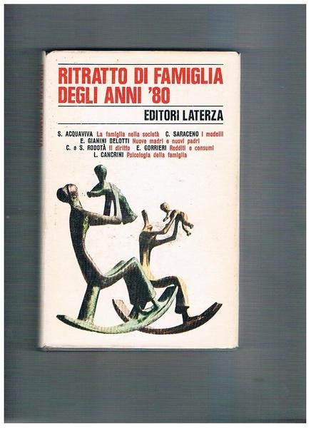 Ritratto di famiglia degli anni '80. Testi di S. Acquaviva, C. Saraceno, E. Gianini Belotti, C. e S. Rodotà, E. Gorrieri, L. Cancrini.