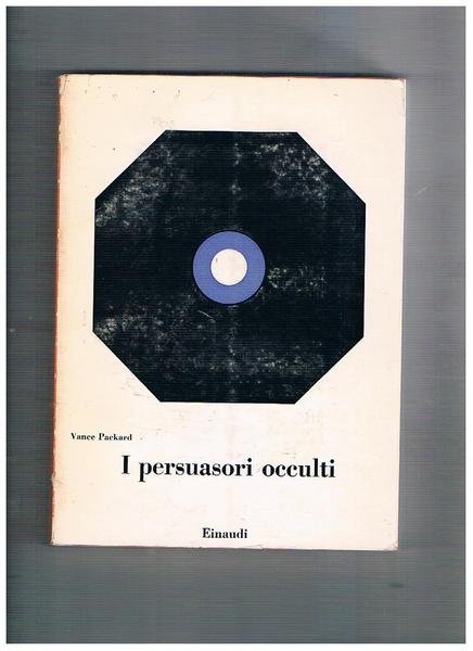 I persuasori occulti. Gli specialsti che deretminano i consumi della …