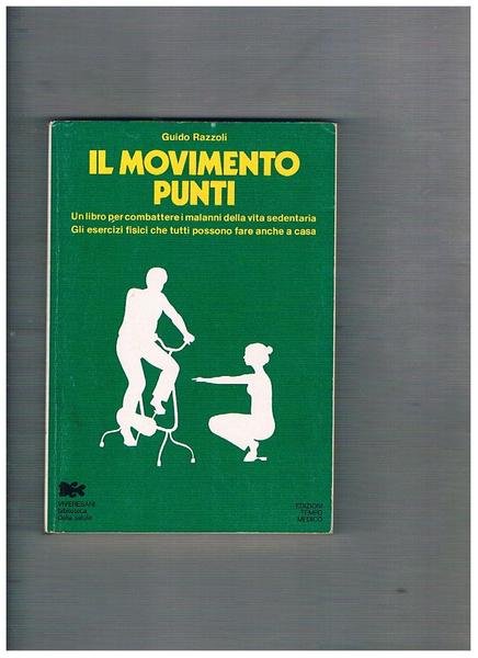 Il movimento punti. Un libro per combattere i malanni della vita sedentaria. Gli esercizi fisici che tutti possono fare anche a casa.