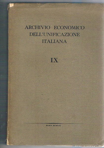 Archivio economico dell'unificazione italiana IX°: l'amministrazione austriaca nel lombardo veneto 1814-1821; il porto di genova dal 1815 al 1891, rapporti dei consolati inglesi in Italia dal 1830 al 1871 sulla situazione economica; i prezzi sui mercati di Cagliari e Sassari dal 1828 al 1890; le spese ed il bilancio degli stati sabaudi dal 1825 al 1860.