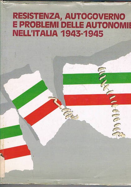Resistenza, autogoverno e problemi delle autonomie nell'Italia 1943 - 1945.
