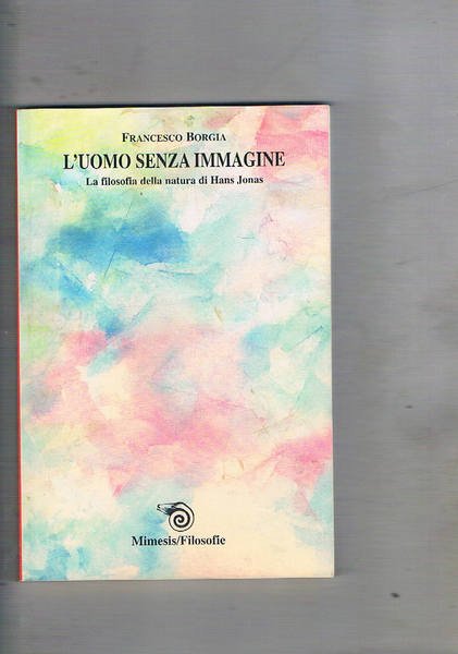 L'uomo senza immagine. La filosofia della natura in Hans Jonas.