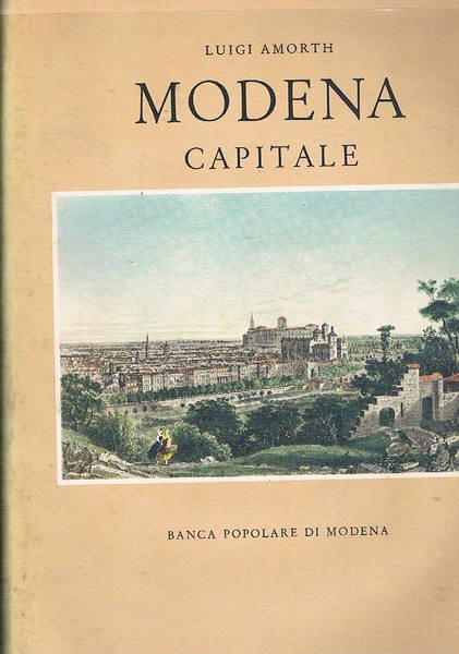 Modena capitale. Storia di Modena e dei suoi duchi dal …
