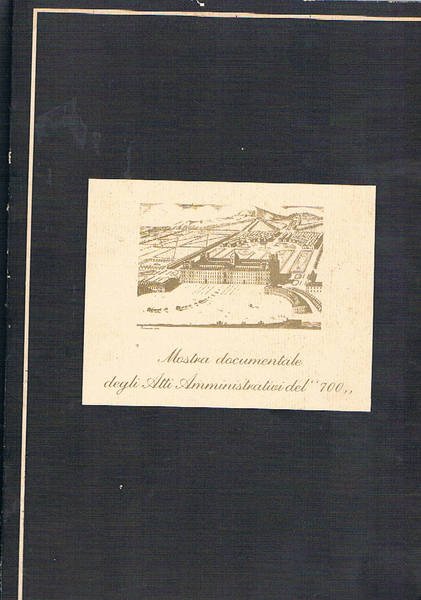 Mostra documentale degli Atti amministrativi del' '700. (Catalogo mostra).