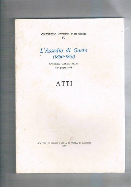 L'assedio di Gaeta 1860-1861. Caserta, Gaeta, Arco 6-9 giugno 1988. …
