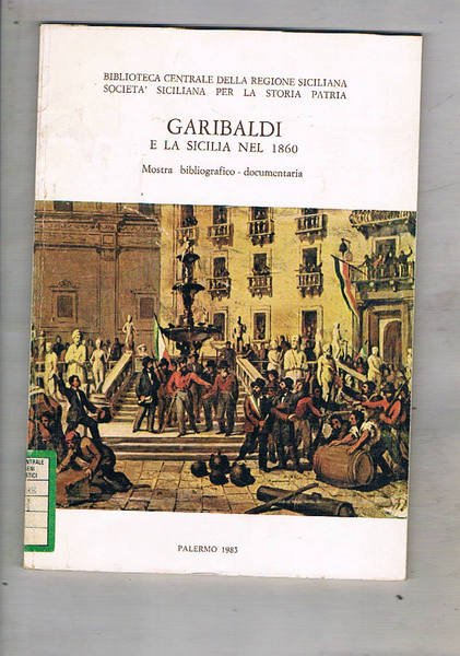 Garibaldi e la Sicilia nel 1860. Mostra bibliografico-documentaria. Palermo, Salone del museo del Risorgimento 6 aprile - 7 maggio 1983.
