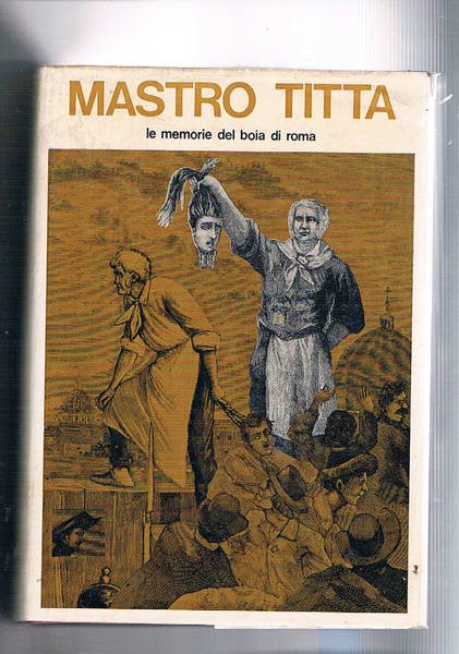 Mastro Titta. Il boia di Roma. Memorie di un carnefice …