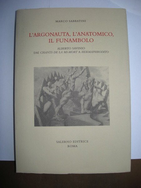 L'argonauta, l'anatomico, il funambolo Alberto Savinio dai chants de la …