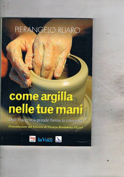 Come argilla nelle tue mani. Da'eucarestia prende forma la comunità.