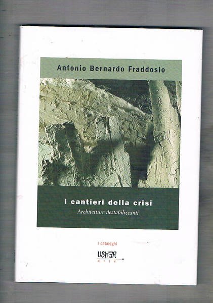 I cantieri della crisi. Architetture destabilizzanti. Catalogo della mostra fatta …